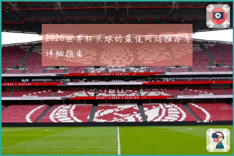 2026世界杯买球的最佳网站推荐与详细指南