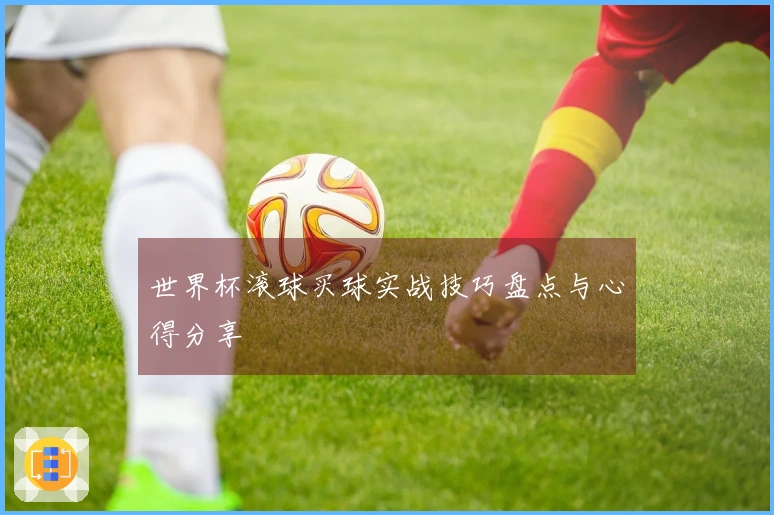 世界杯滚球买球实战技巧盘点与心得分享