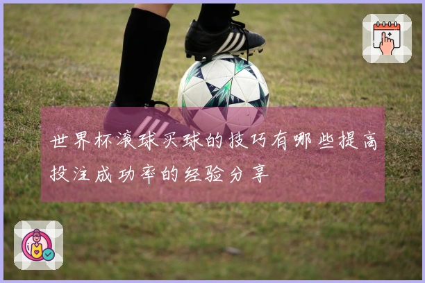 世界杯滚球买球的技巧有哪些提高投注成功率的经验分享
