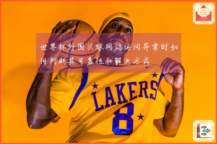 世界杯外围买球网站访问异常时如何判断其可靠性和解决方式