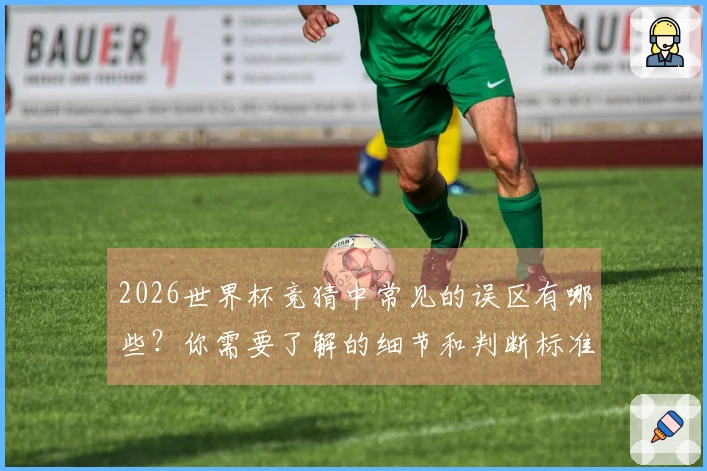 2026世界杯竞猜中常见的误区有哪些？你需要了解的细节和判断标准