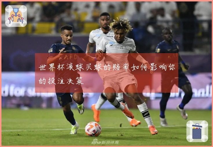 世界杯滚球买球的赔率如何影响你的投注决策