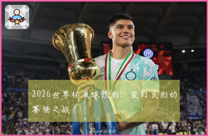 2026世界杯滚球预测：变幻莫测的赛场之战