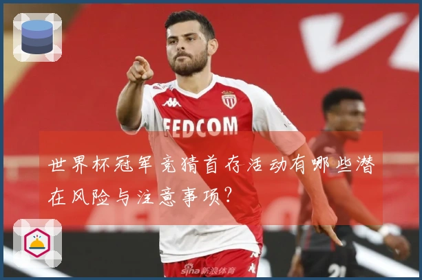 世界杯冠军竞猜首存活动有哪些潜在风险与注意事项？