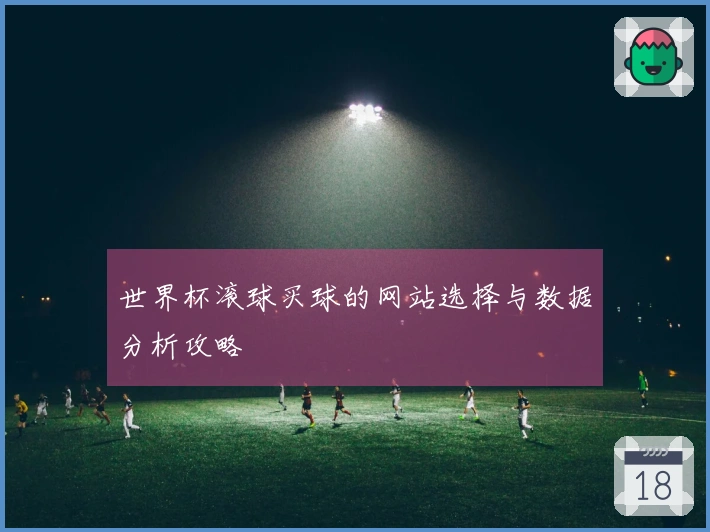 世界杯滚球买球的网站选择与数据分析攻略