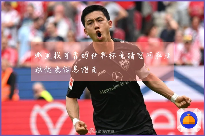 哪里找可靠的世界杯竞猜官网和活动优惠信息指南